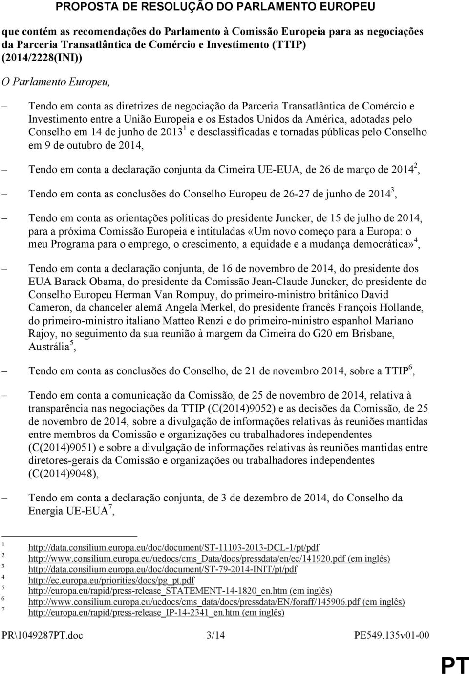 pelo Conselho em 14 de junho de 2013 1 e desclassificadas e tornadas públicas pelo Conselho em 9 de outubro de 2014, Tendo em conta a declaração conjunta da Cimeira UE-EUA, de 26 de março de 2014 2,