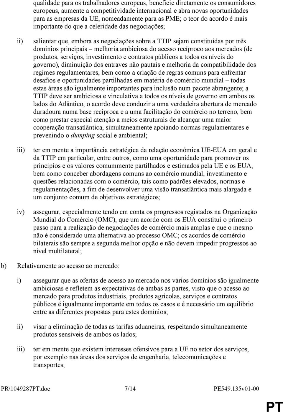 ambiciosa do acesso recíproco aos mercados (de produtos, serviços, investimento e contratos públicos a todos os níveis do governo), diminuição dos entraves não pautais e melhoria da compatibilidade