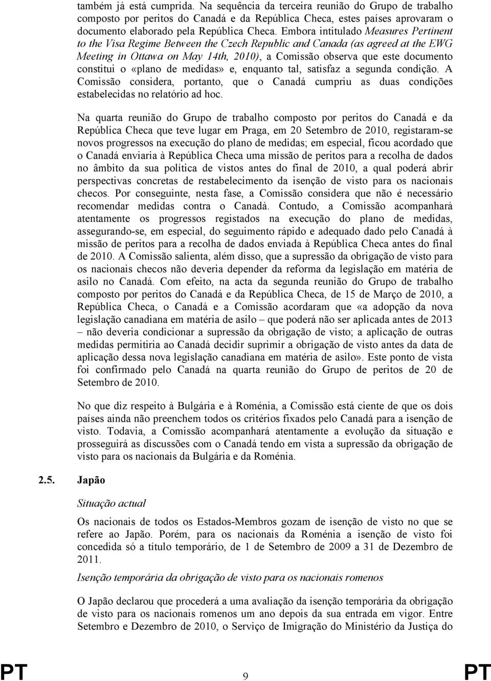 Embora intitulado Measures Pertinent to the Visa Regime Between the Czech Republic and Canada (as agreed at the EWG Meeting in Ottawa on May 14th, 2010), a Comissão observa que este documento