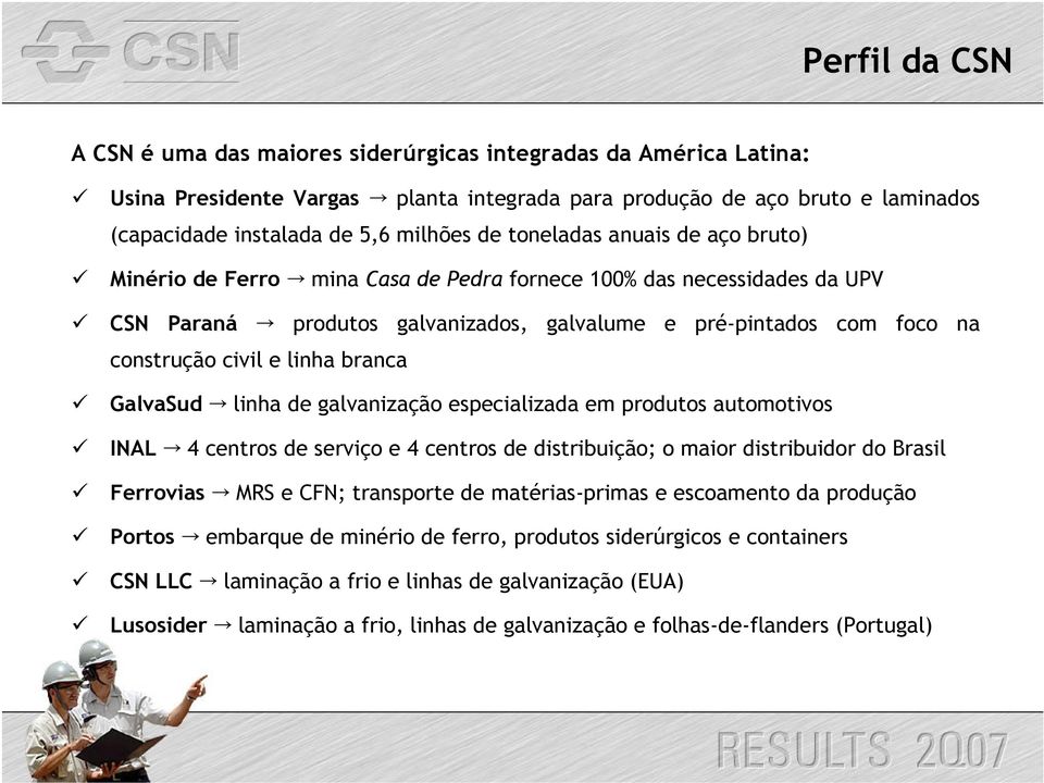 linha branca GalvaSud linha de galvanização especializada em produtos automotivos INAL 4 centros de serviço e 4 centros de distribuição; o maior distribuidor do Brasil Ferrovias MRS e CFN; transporte