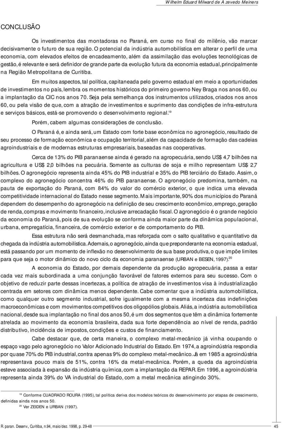 definidor de grande parte da evolução futura da economia estadual, principalmente na Região Metropolitana de Curitiba.