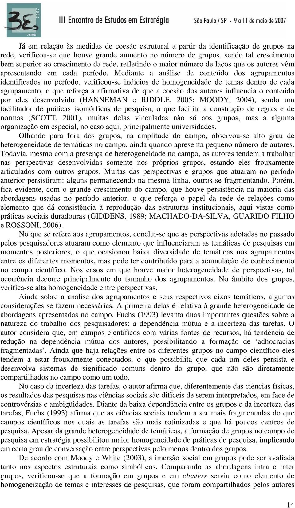 Mediante a análise de conteúdo dos agrupamentos identificados no período, verificou-se indícios de homogeneidade de temas dentro de cada agrupamento, o que reforça a afirmativa de que a coesão dos