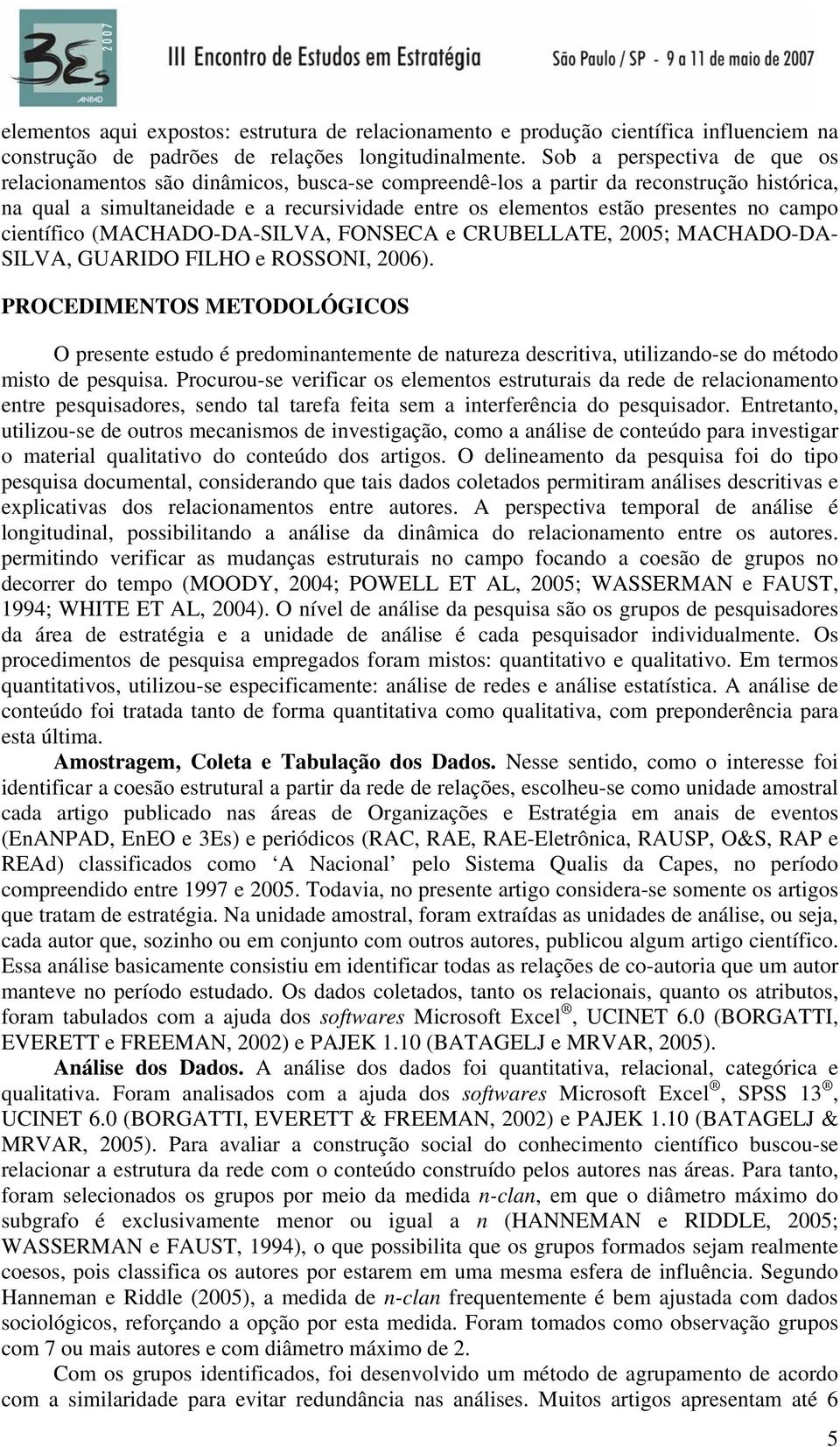 campo científico (MACHADO-DA-SILVA, FONSECA e CRUBELLATE, 2005; MACHADO-DA- SILVA, GUARIDO FILHO e ROSSONI, 2006).