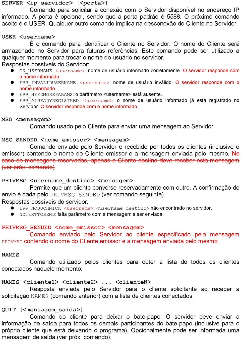 O nome do Cliente será armazenado no Servidor para futuras referências. Este comando pode ser utilizado a qualquer momento para trocar o nome do usuário no servidor.