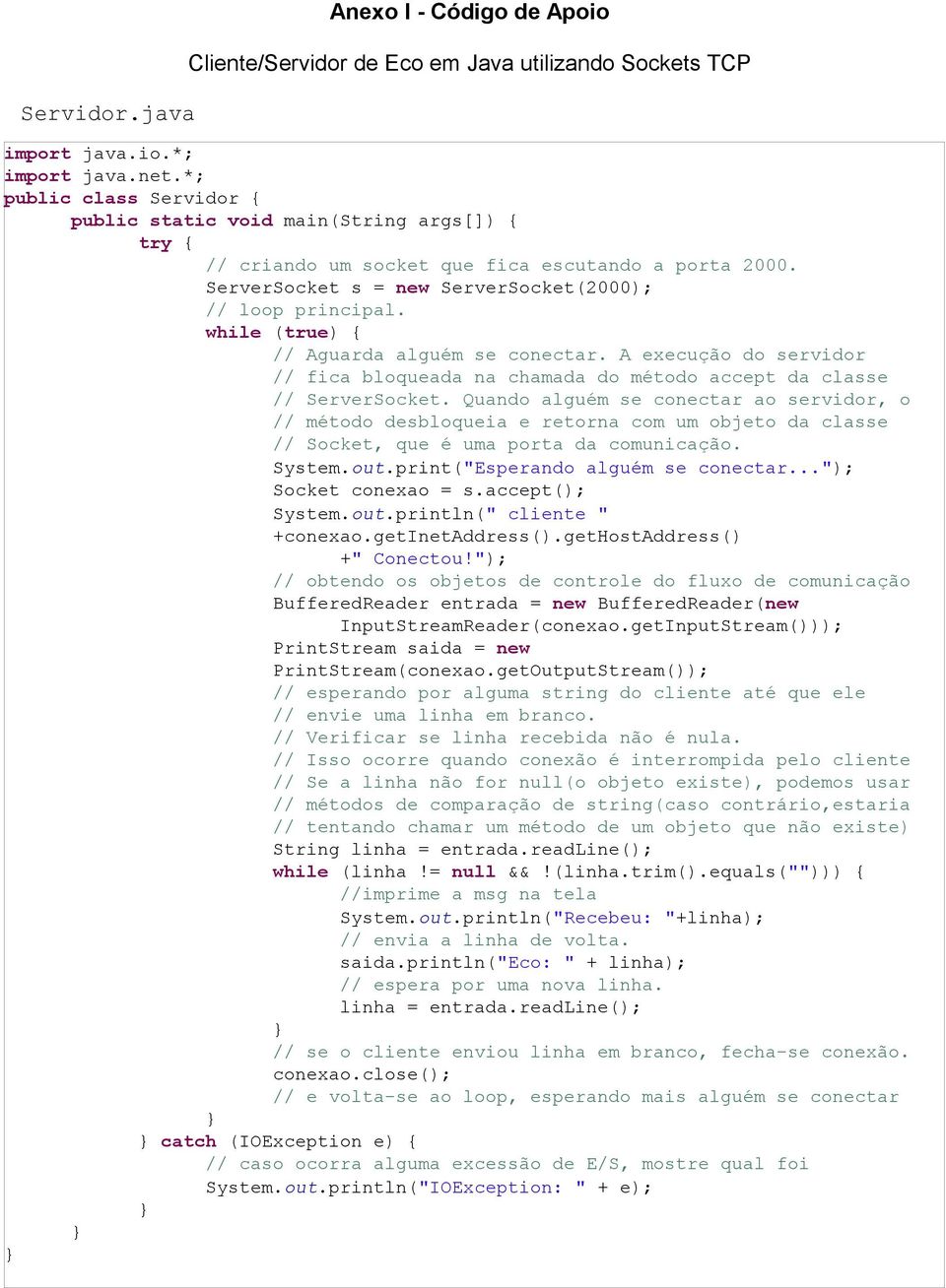 while (true) { // Aguarda alguém se conectar. A execução do servidor // fica bloqueada na chamada do método accept da classe // ServerSocket.