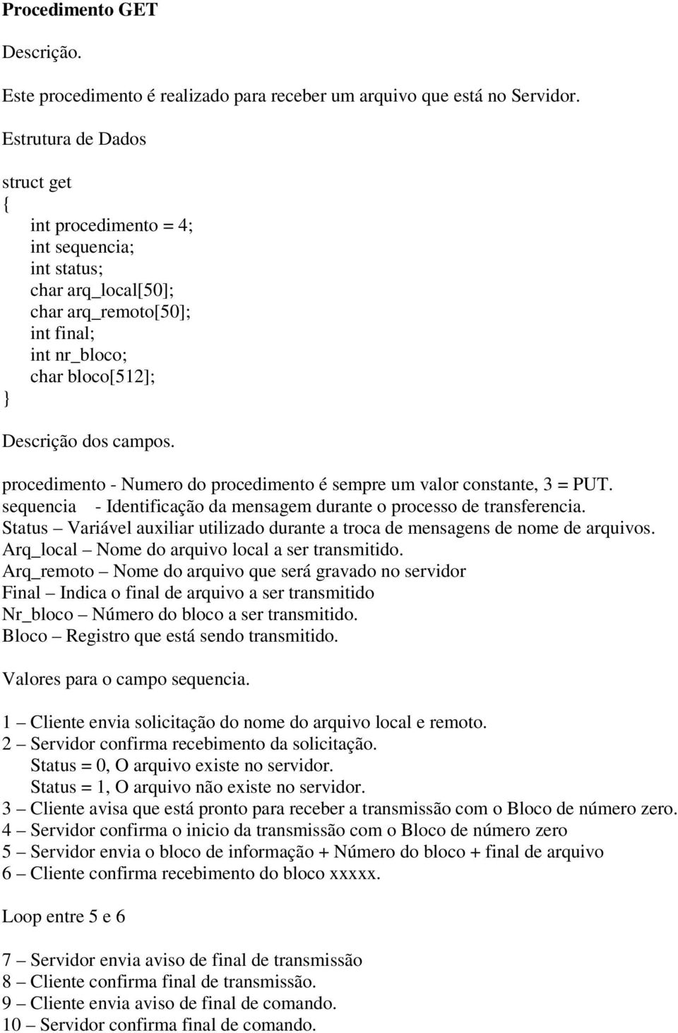 procedimento - Numero do procedimento é sempre um valor constante, 3 = PUT. sequencia - Identificação da mensagem durante o processo de transferencia.