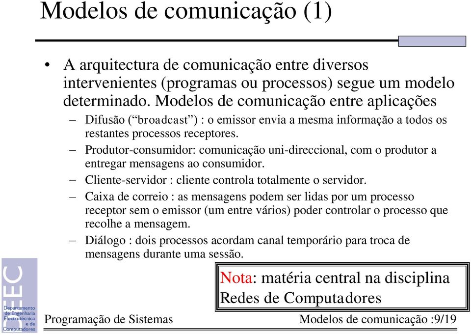 Produtor-consumidor: comunicação uni-direccional, com o produtor a entregar mensagens ao consumidor. Cliente-servidor : cliente controla totalmente o servidor.