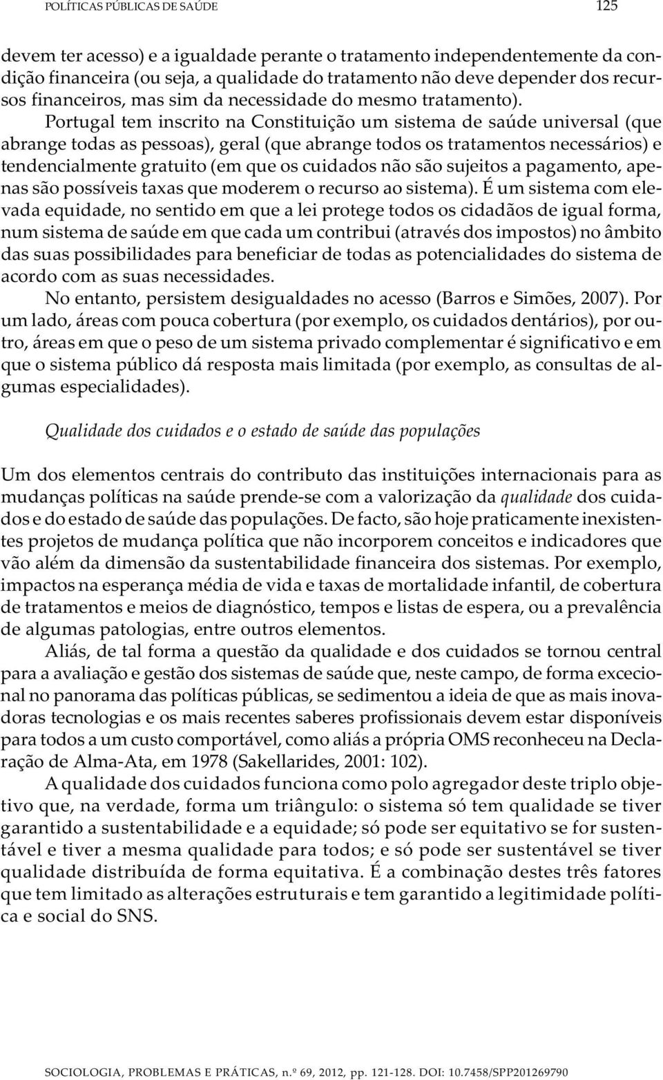 Portugal tem inscrito na Constituição um sistema de saúde universal (que abrange todas as pessoas), geral (que abrange todos os tratamentos necessários) e tendencialmente gratuito (em que os cuidados