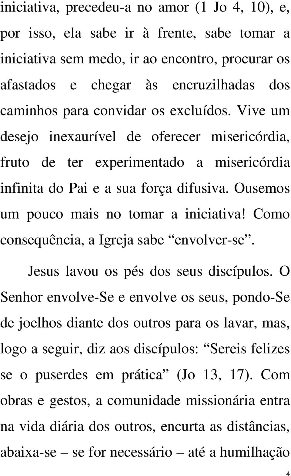 Ousemos um pouco mais no tomar a iniciativa! Como consequência, a Igreja sabe envolver-se. Jesus lavou os pés dos seus discípulos.