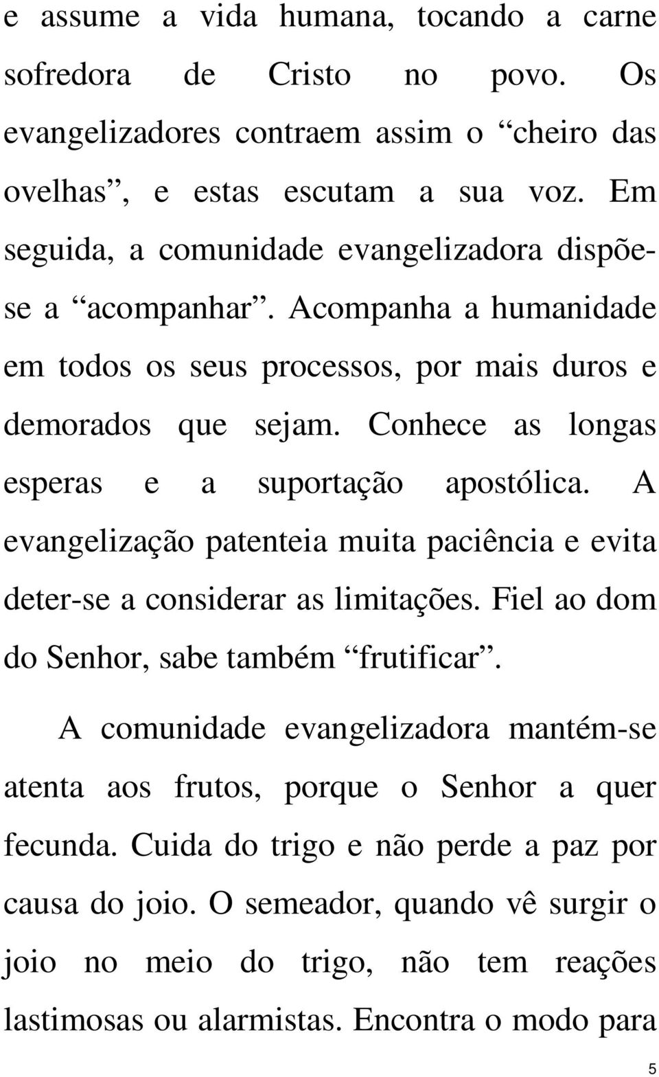 Conhece as longas esperas e a suportação apostólica. A evangelização patenteia muita paciência e evita deter-se a considerar as limitações. Fiel ao dom do Senhor, sabe também frutificar.