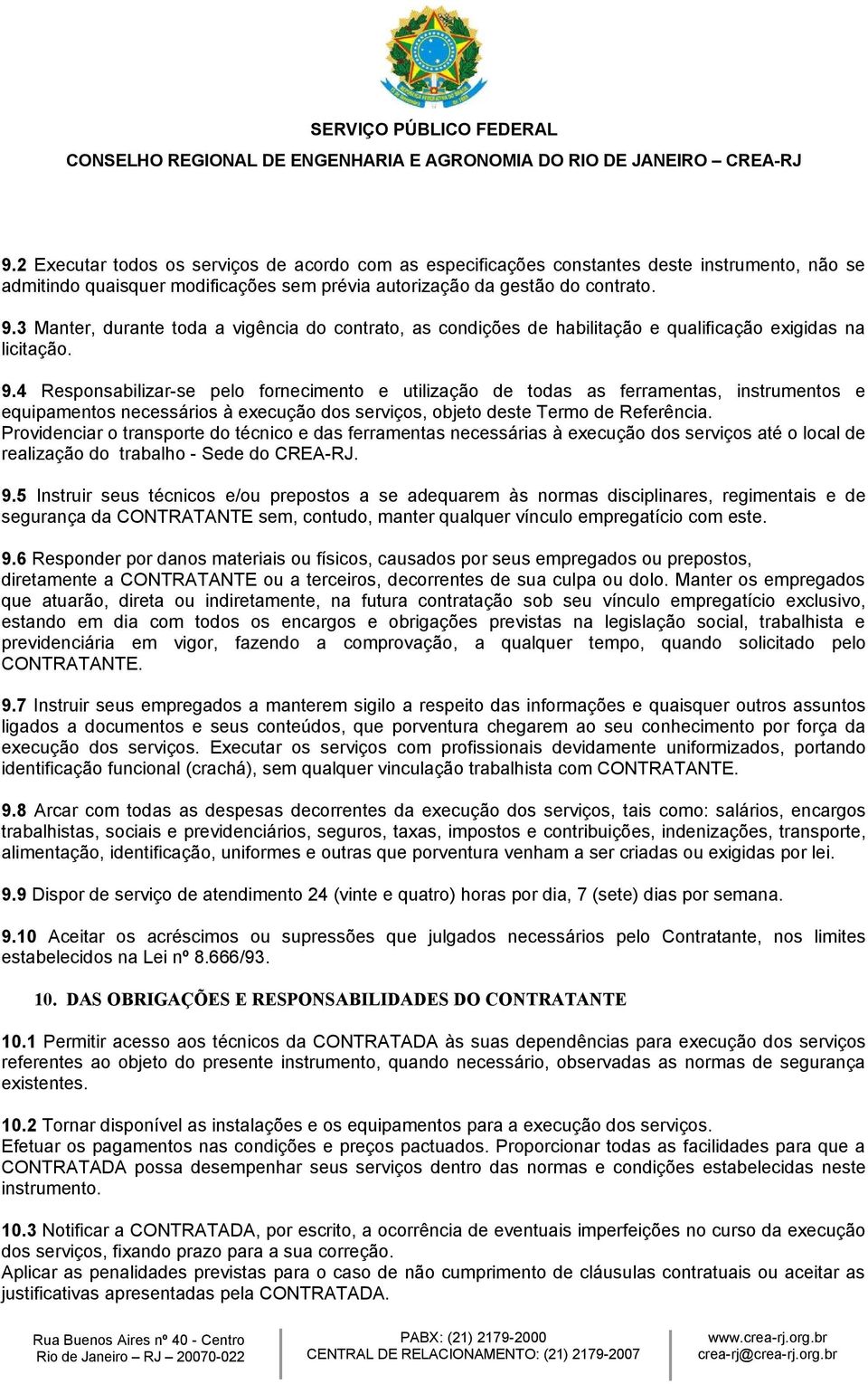 4 Responsabilizar-se pelo fornecimento e utilização de todas as ferramentas, instrumentos e equipamentos necessários à execução dos serviços, objeto deste Termo de Referência.