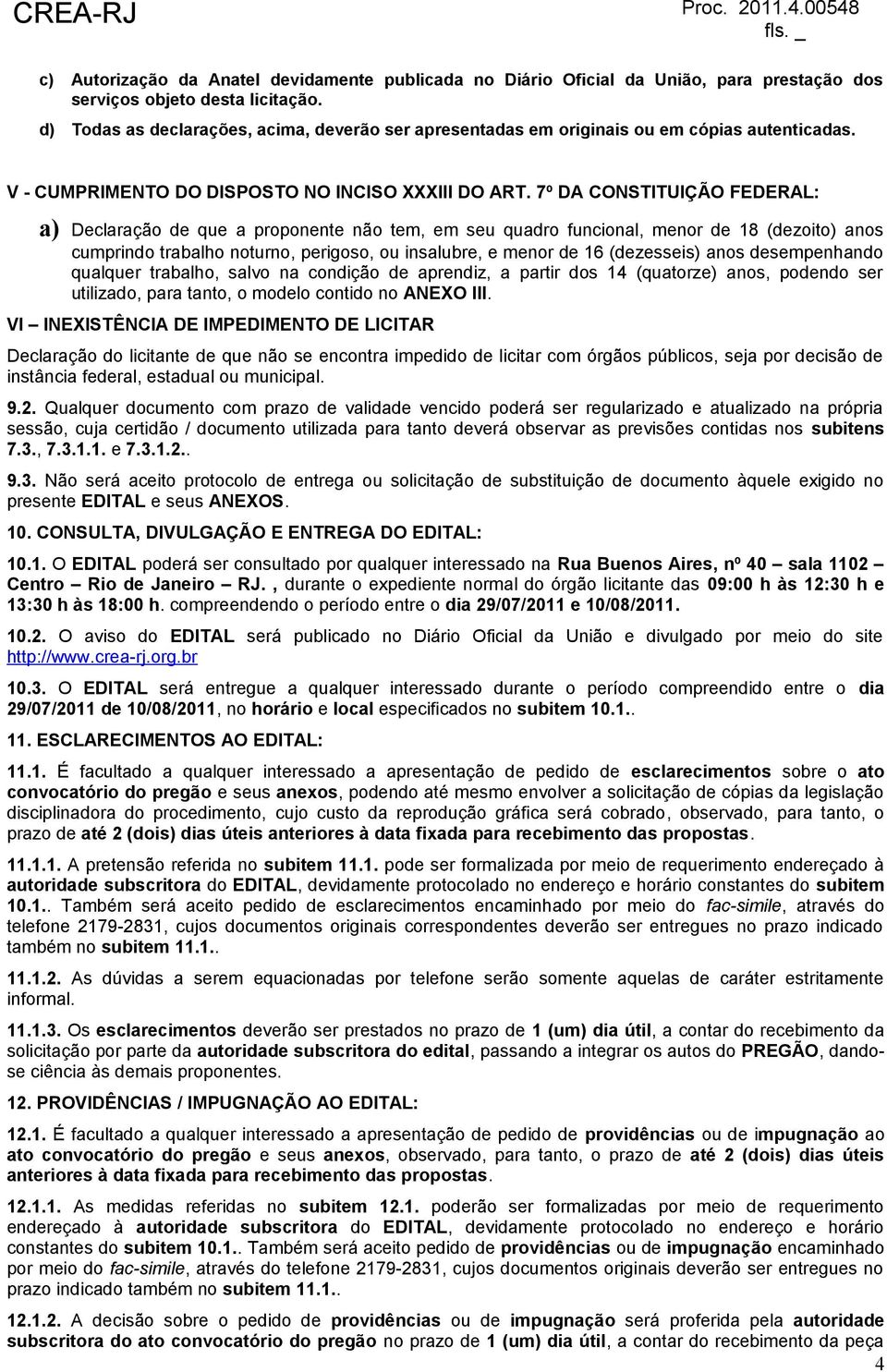 7º DA CONSTITUIÇÃO FEDERAL: a) Declaração de que a proponente não tem, em seu quadro funcional, menor de 18 (dezoito) anos cumprindo trabalho noturno, perigoso, ou insalubre, e menor de 16