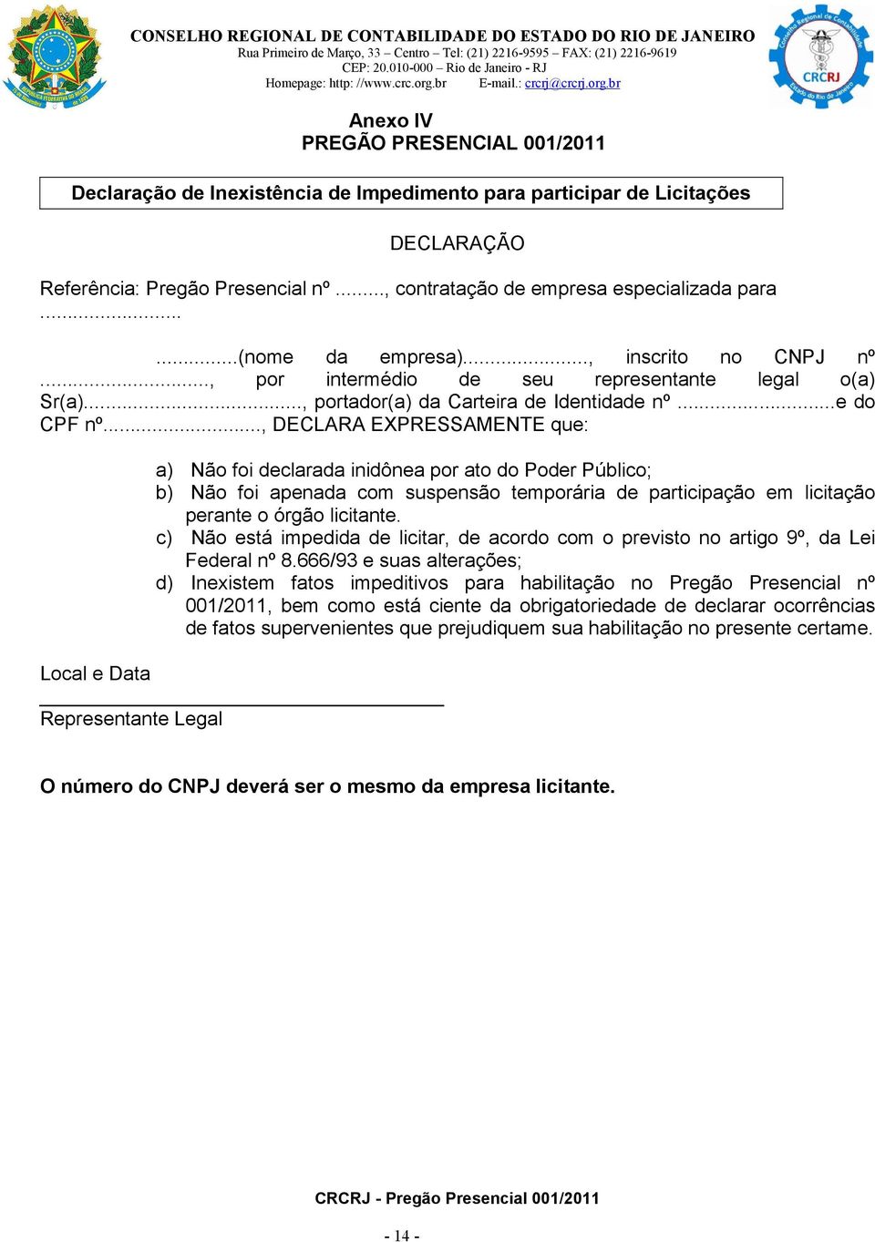 .., DECLARA EXPRESSAMENTE que: a) Não foi declarada inidônea por ato do Poder Público; b) Não foi apenada com suspensão temporária de participação em licitação perante o órgão licitante.