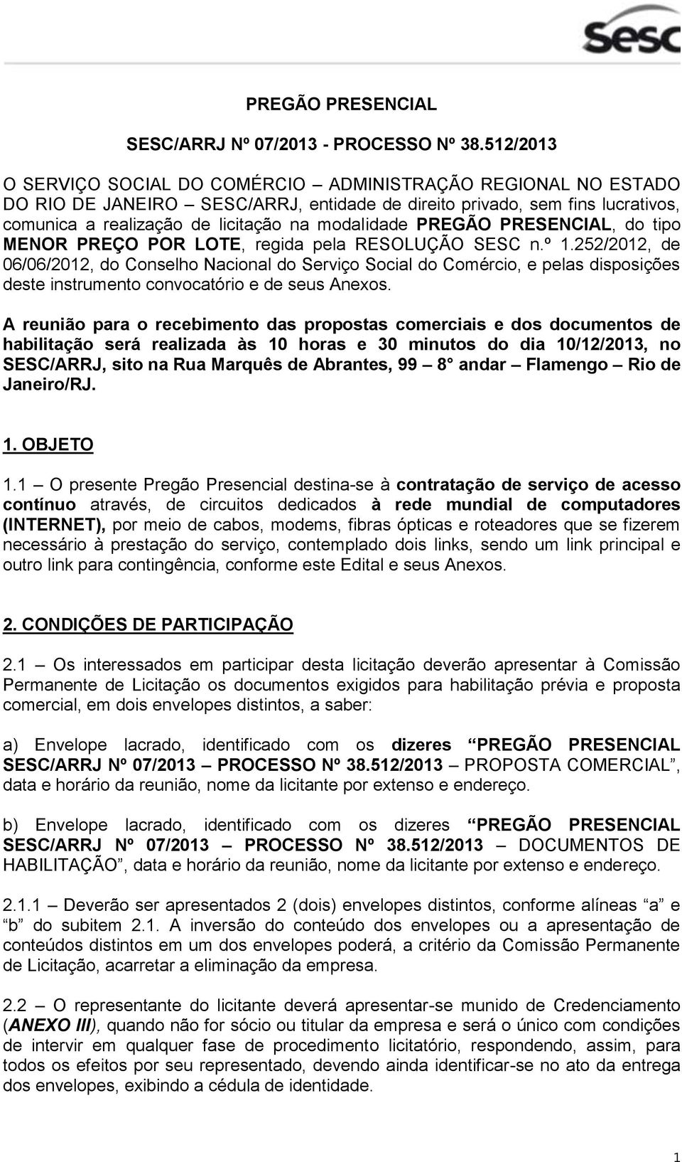 PREGÃO PRESENCIAL, do tipo MENOR PREÇO POR LOTE, regida pela RESOLUÇÃO SESC n.º 1.