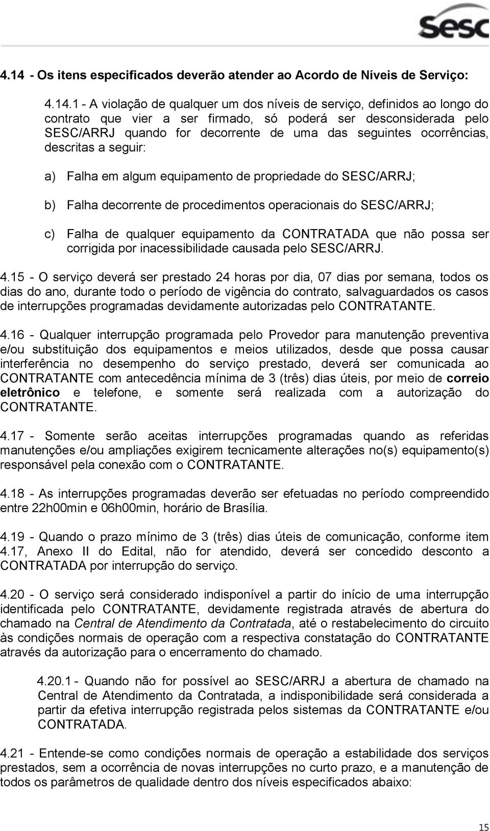 procedimentos operacionais do SESC/ARRJ; c) Falha de qualquer equipamento da CONTRATADA que não possa ser corrigida por inacessibilidade causada pelo SESC/ARRJ. 4.