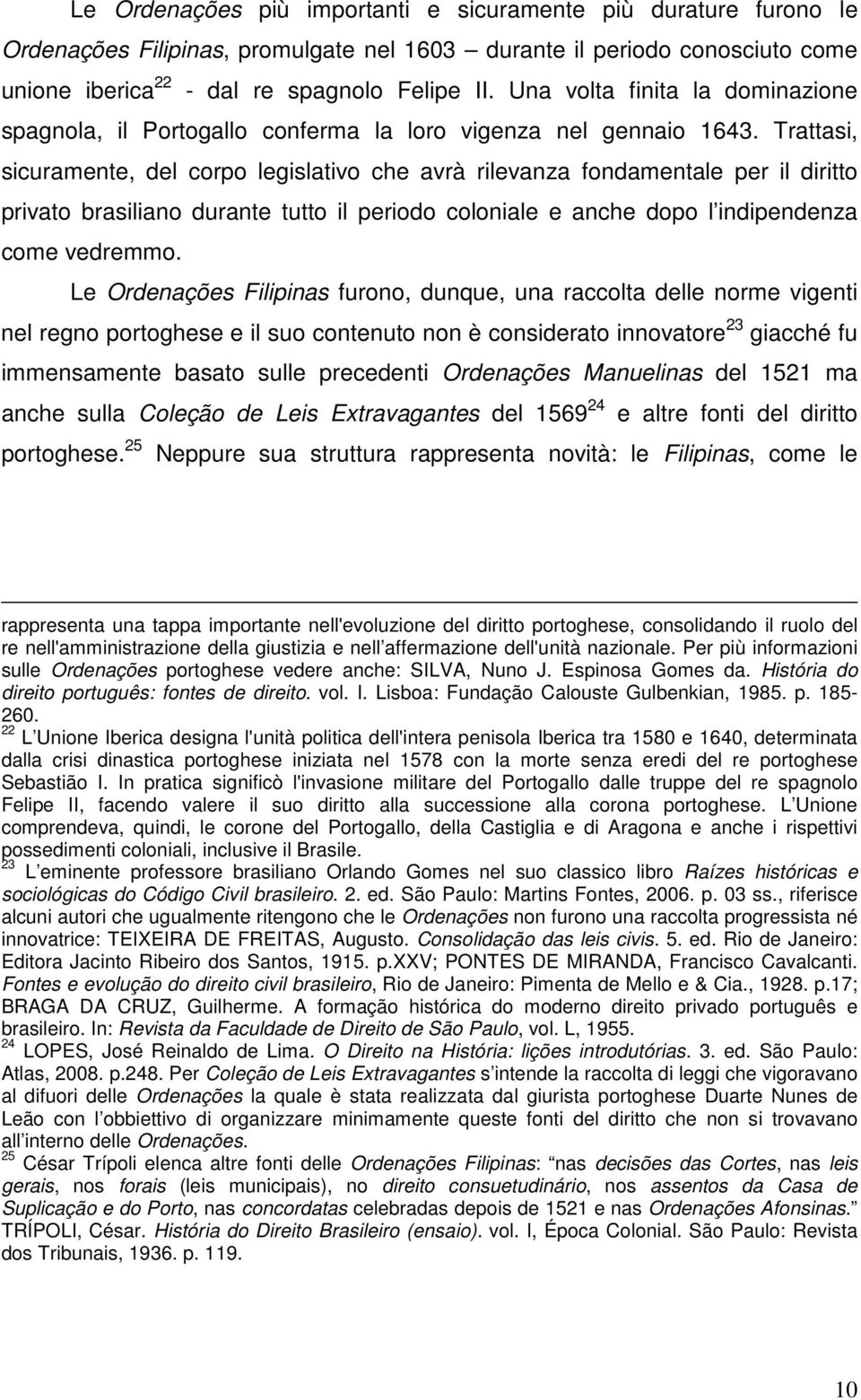 Trattasi, sicuramente, del corpo legislativo che avrà rilevanza fondamentale per il diritto privato brasiliano durante tutto il periodo coloniale e anche dopo l indipendenza come vedremmo.