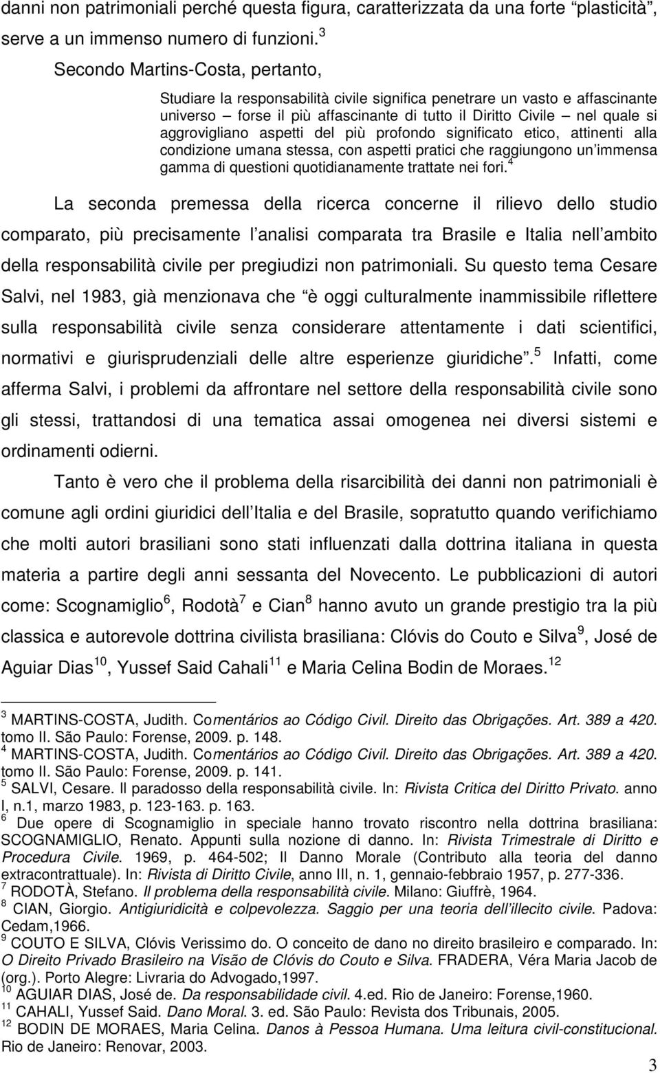 aggrovigliano aspetti del più profondo significato etico, attinenti alla condizione umana stessa, con aspetti pratici che raggiungono un immensa gamma di questioni quotidianamente trattate nei fori.