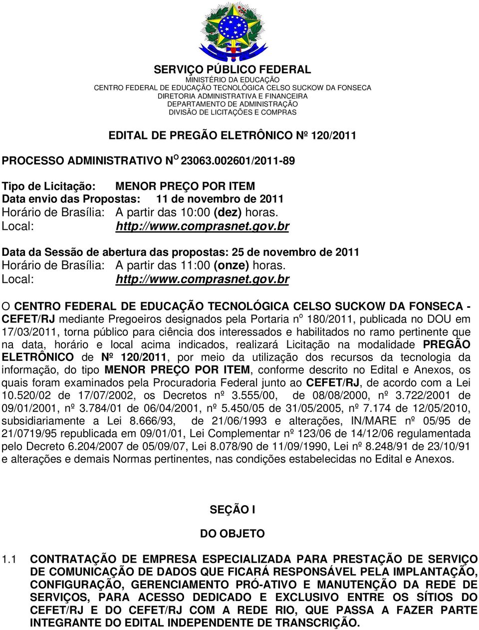 002601/2011-89 Tipo de Licitação: MENOR PREÇO POR ITEM Data envio das Propostas: 11 de novembro de 2011 Horário de Brasília: A partir das 10:00 (dez) horas. Local: http://www.comprasnet.gov.