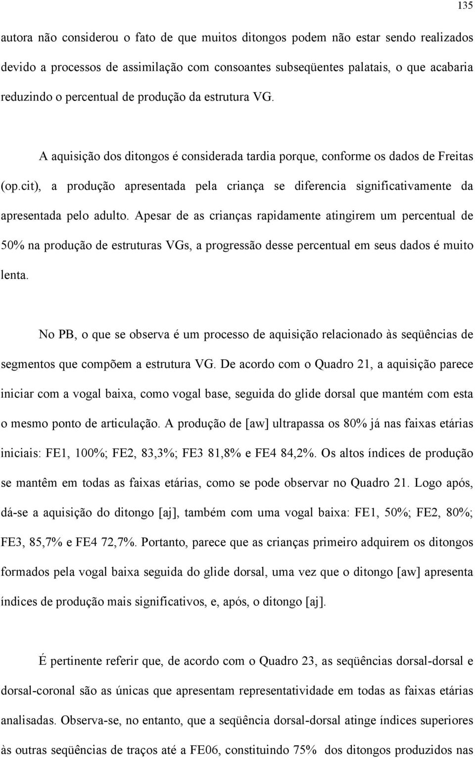 cit), a produção apresentada pela criança se diferencia significativamente da apresentada pelo adulto.