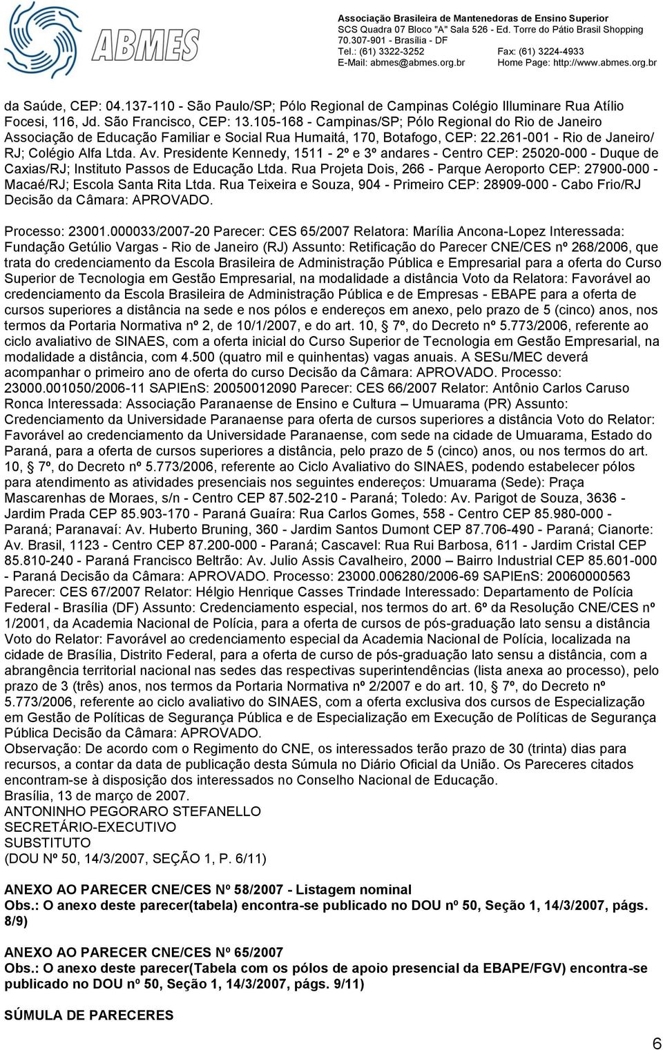 Presidente Kennedy, 1511-2º e 3º andares - Centro CEP: 25020-000 - Duque de Caxias/RJ; Instituto Passos de Educação Ltda.