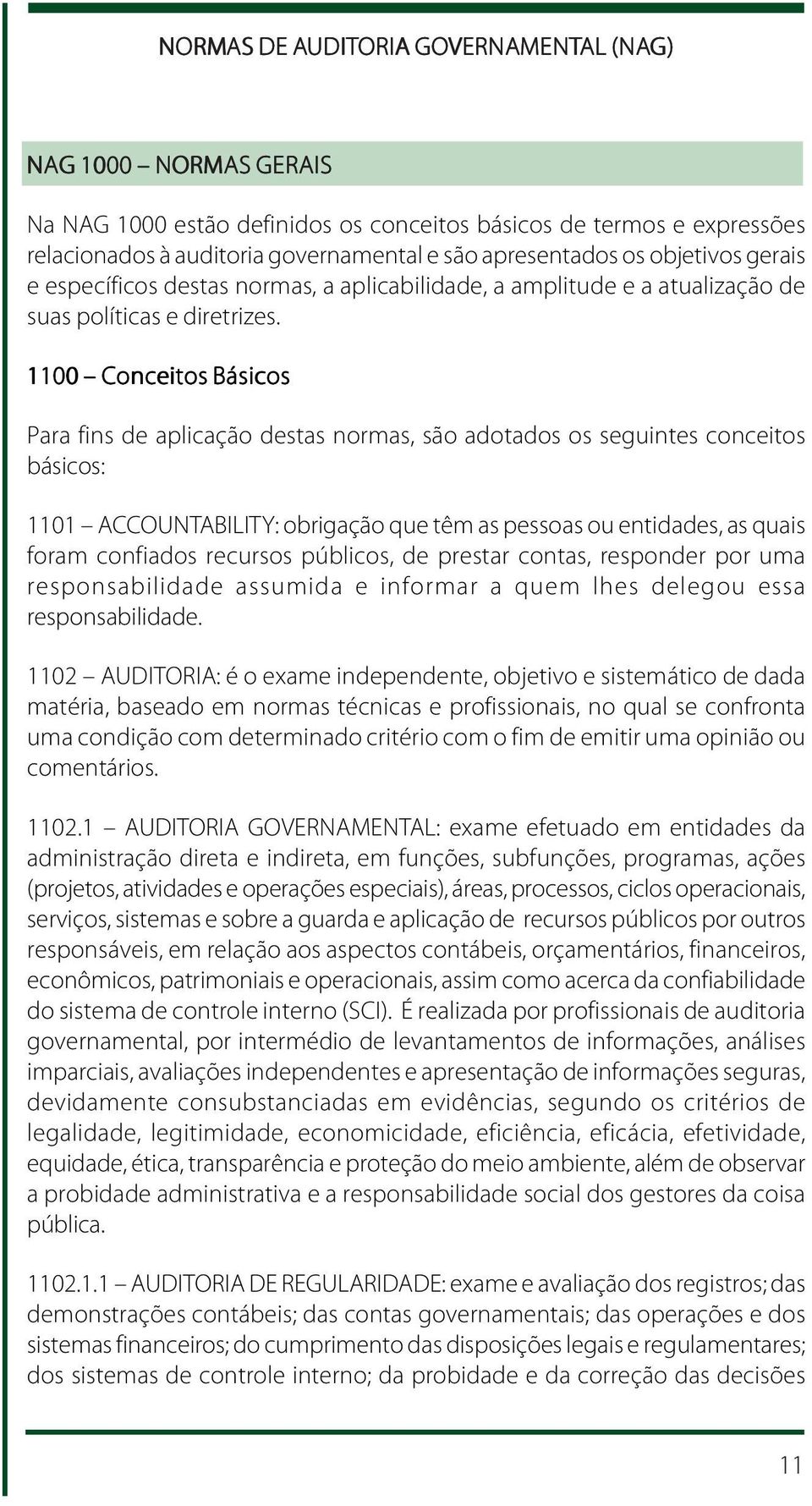 1100 Conceitos Básicos Para fins de aplicação destas normas, são adotados os seguintes conceitos básicos: 1101 ACCOUNTABILITY: obrigação que têm as pessoas ou entidades, as quais foram confiados