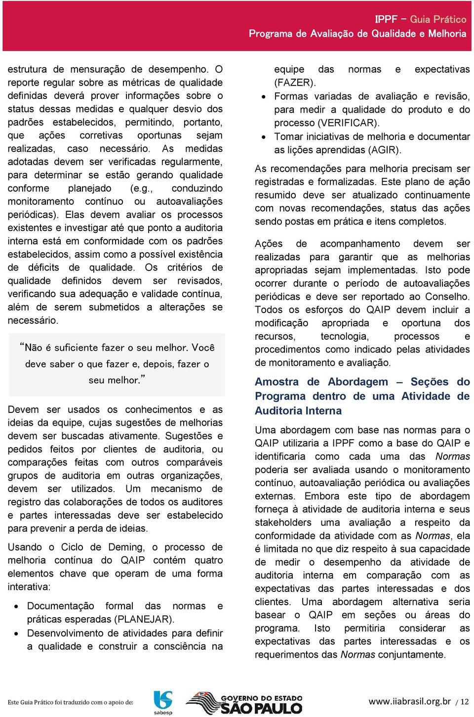 corretivas oportunas sejam realizadas, caso necessário. As medidas adotadas devem ser verificadas regularmente, para determinar se estão gerando qualidade conforme planejado (e.g., conduzindo monitoramento contínuo ou autoavaliações periódicas).