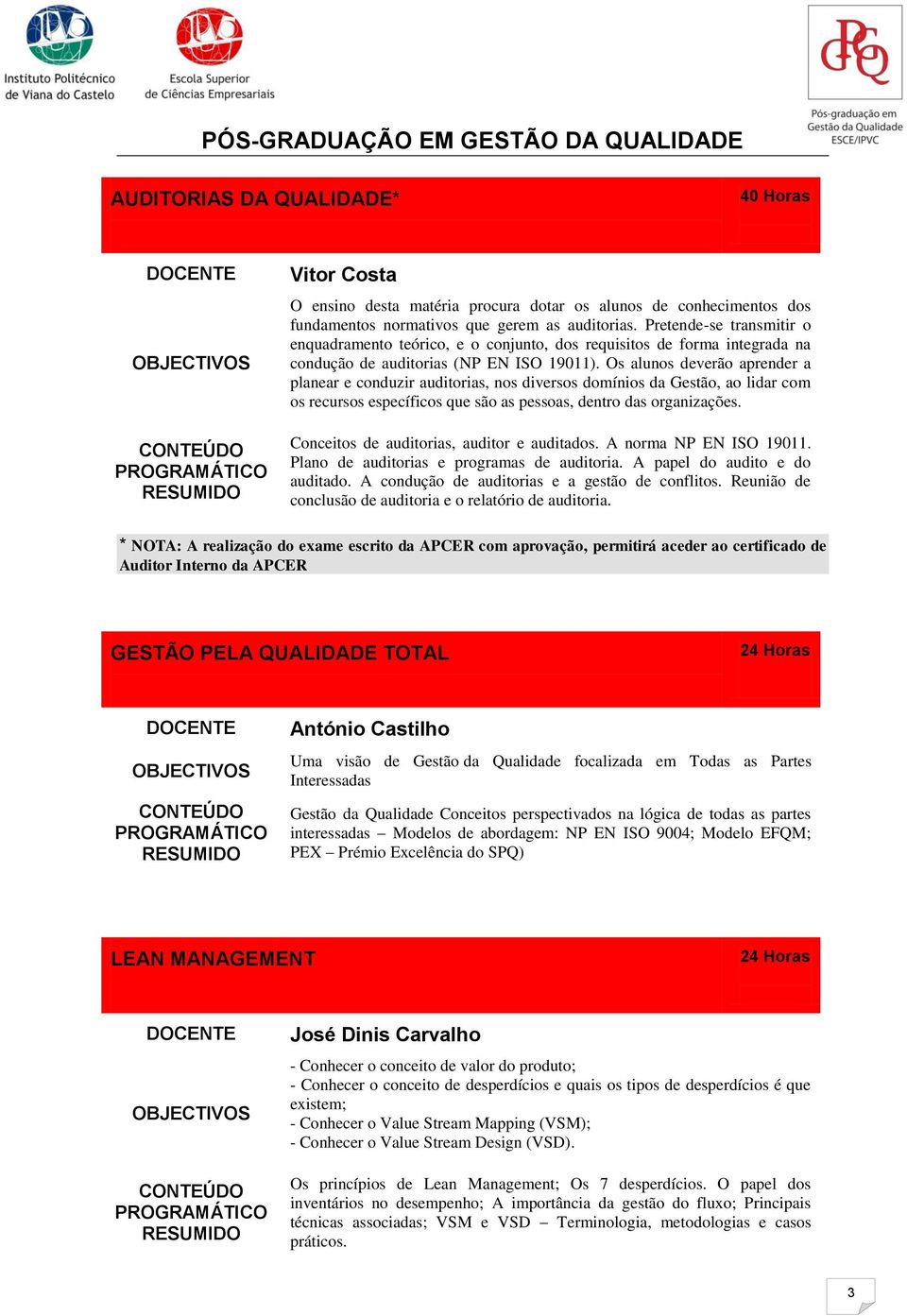 Os alunos deverão aprender a planear e conduzir auditorias, nos diversos domínios da Gestão, ao lidar com os recursos específicos que são as pessoas, dentro das organizações.