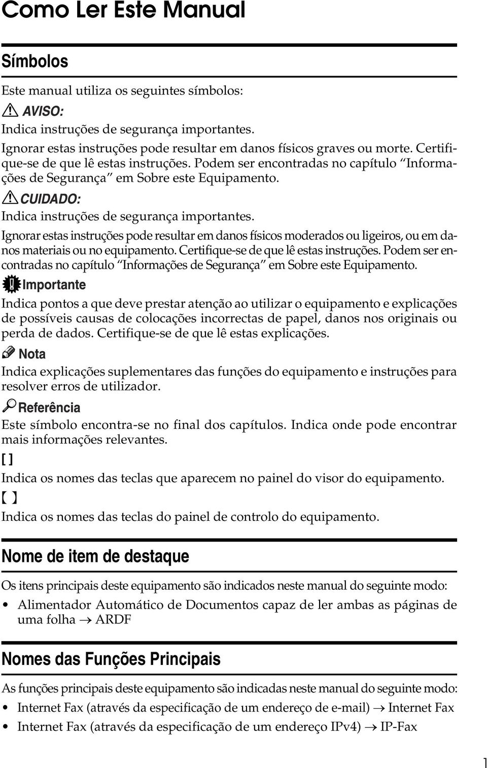 Ignorar estas instruções pode resultar em danos físicos moderados ou ligeiros, ou em danos materiais ou no equipamento. Certifique-se de que lê estas instruções.