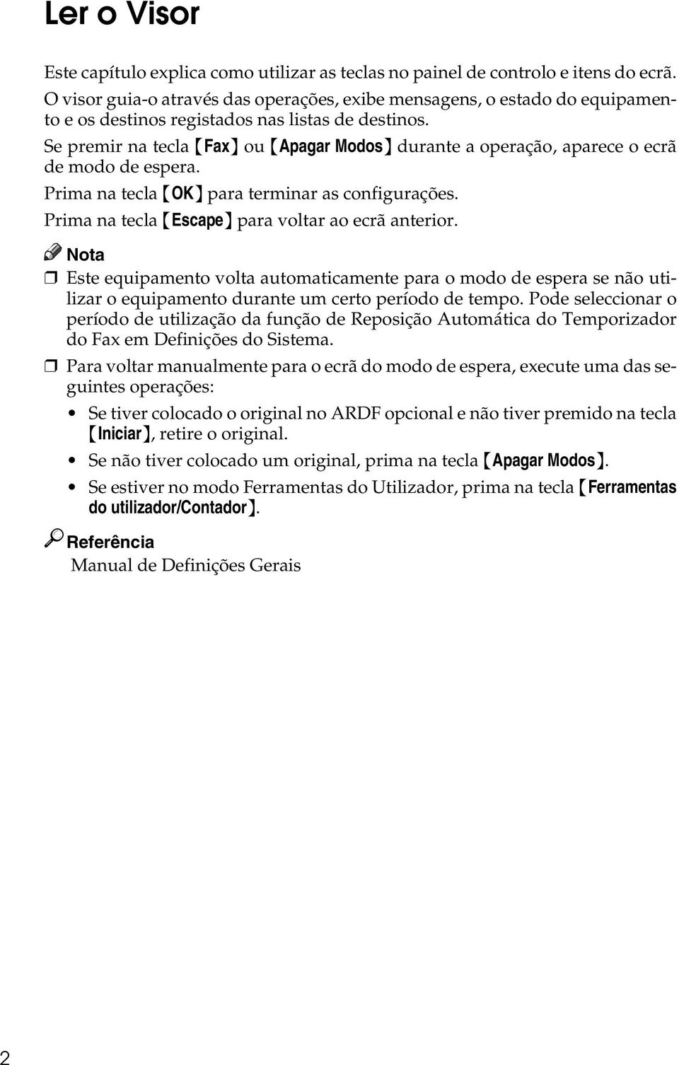 Se premir na tecla {Fax} ou {Apagar Modos} durante a operação, aparece o ecrã de modo de espera. Prima na tecla {OK} para terminar as configurações.