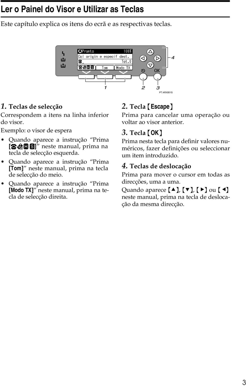 Quando aparece a instrução Prima [Tom] neste manual, prima na tecla de selecção do meio. Quando aparece a instrução Prima [Modo TX] neste manual, prima na tecla de selecção direita. 2.