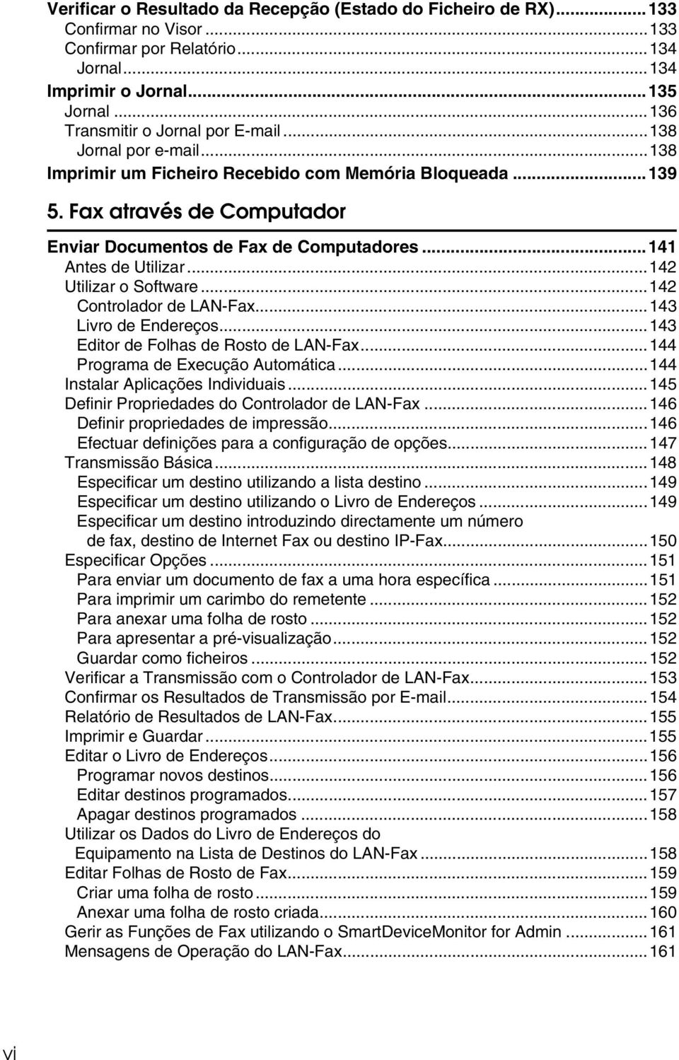 ..141 Antes de Utilizar...142 Utilizar o Software...142 Controlador de LAN-Fax...143 Livro de Endereços...143 Editor de Folhas de Rosto de LAN-Fax...144 Programa de Execução Automática.