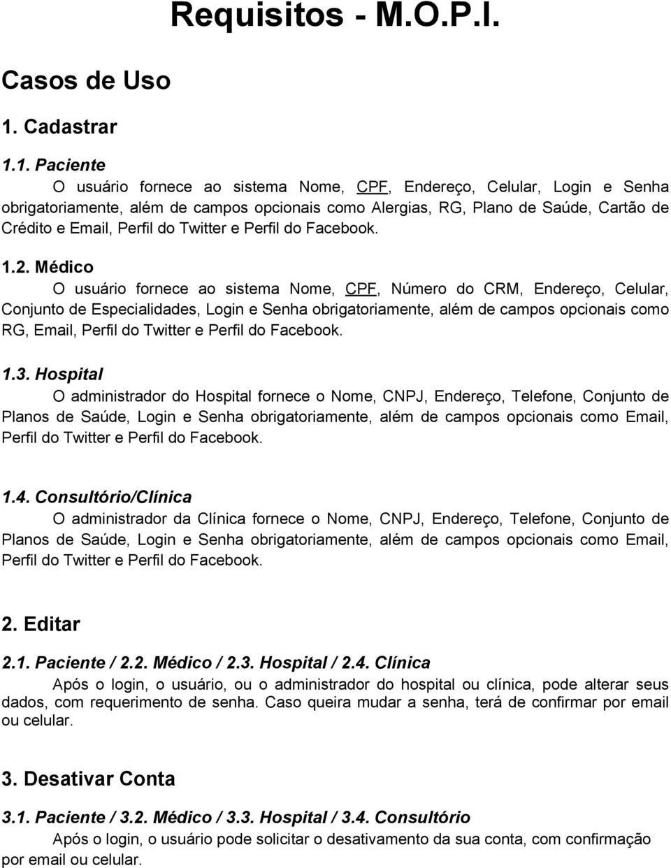 1. Paciente O usuário fornece ao sistema Nome, CPF, Endereço, Celular, Login e Senha obrigatoriamente, além de campos opcionais como Alergias, RG, Plano de Saúde, Cartão de Crédito e Email, Perfil do