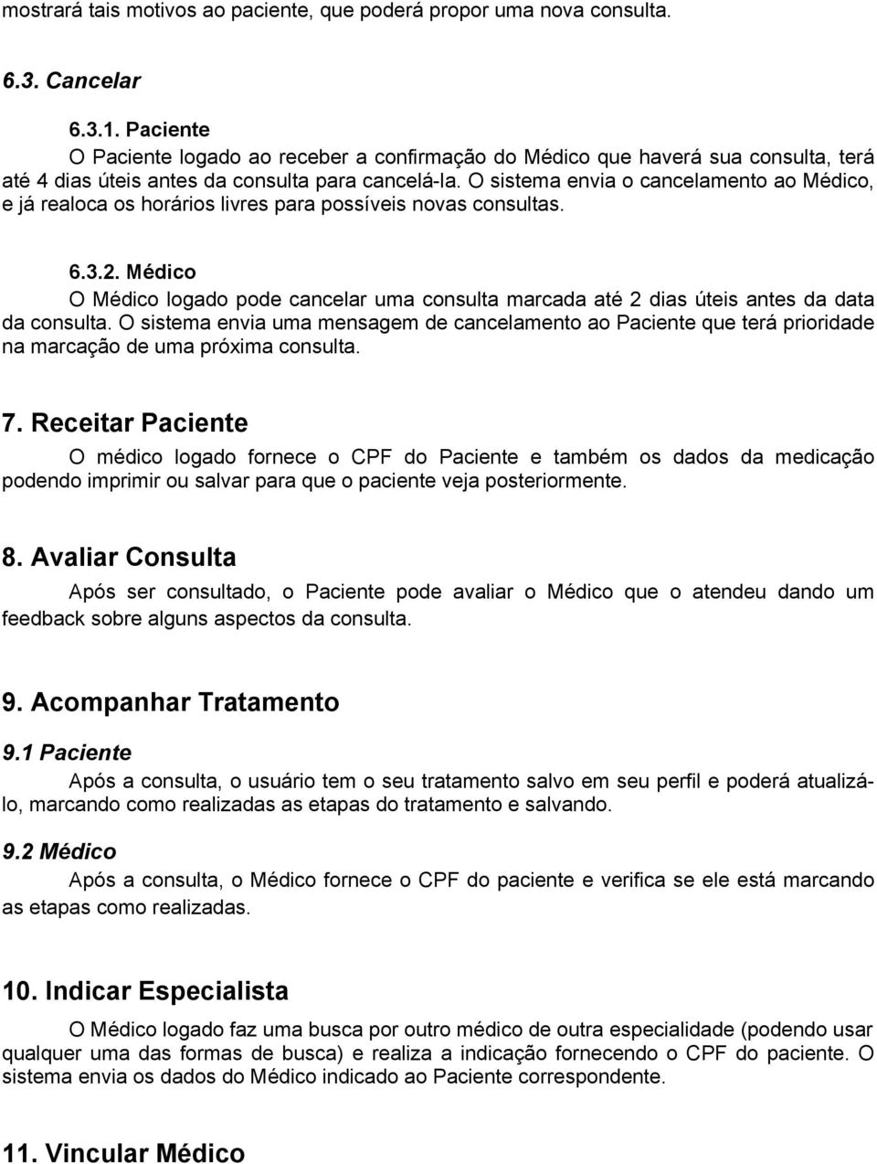 O sistema envia o cancelamento ao Médico, e já realoca os horários livres para possíveis novas consultas. 6.3.2.