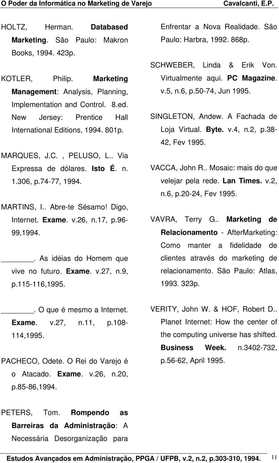 . As idéias do Homem que vive no futuro. Exame. v.27, n.9, p.115-116,1995. Enfrentar a Nova Realidade. São Paulo: Harbra, 1992. 868p. SCHWEBER, Linda & Erik Von. Virtualmente aqui. PC Magazine. v.5, n.