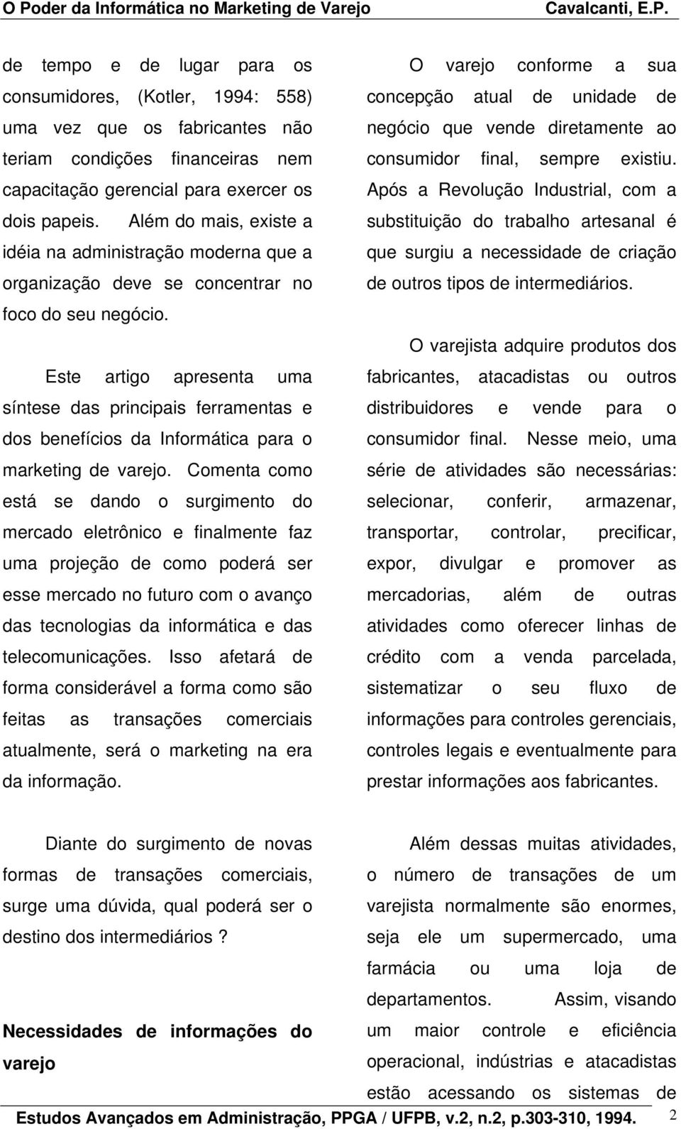 Este artigo apresenta uma síntese das principais ferramentas e dos benefícios da Informática para o marketing de varejo.