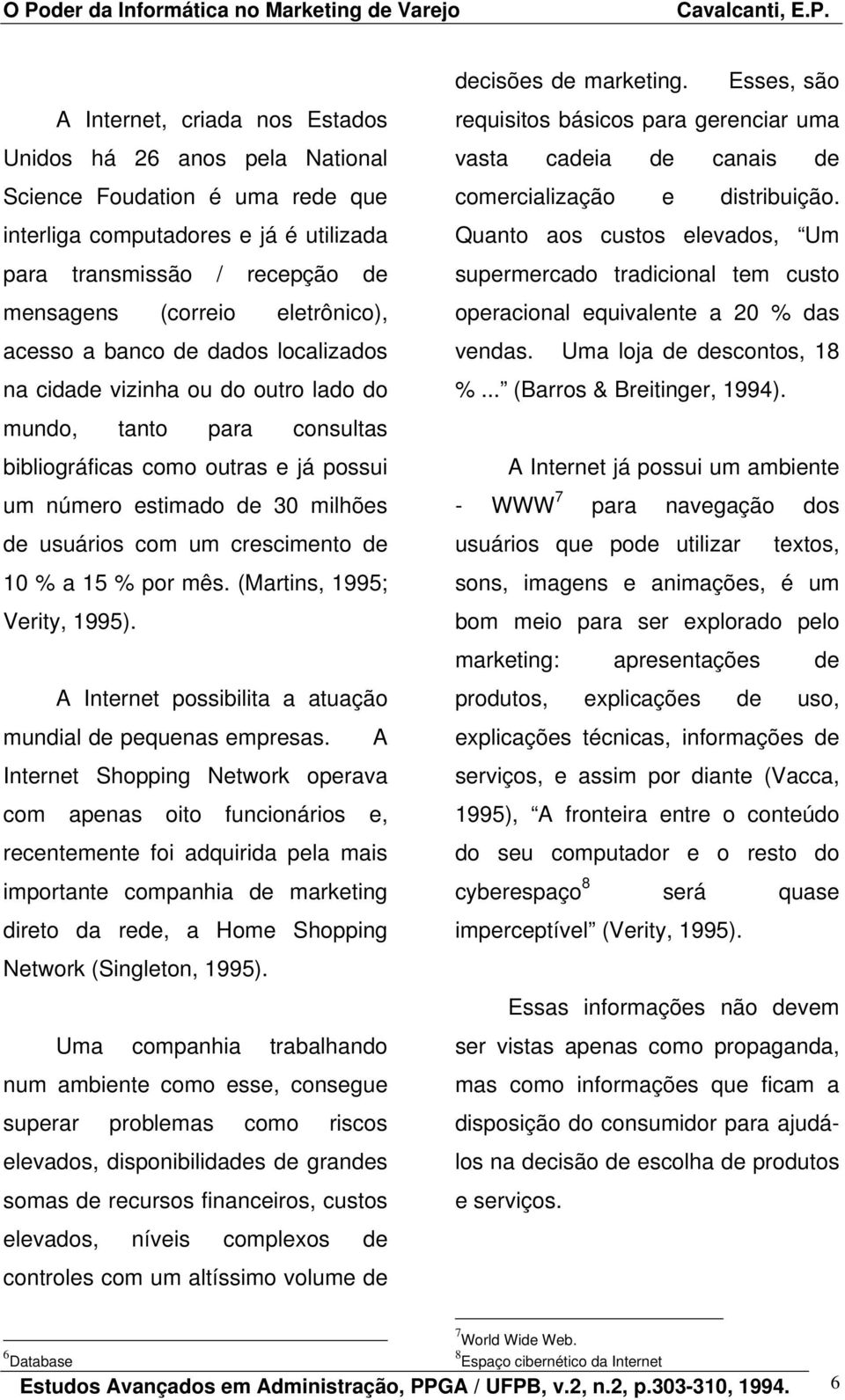 crescimento de 10 % a 15 % por mês. (Martins, 1995; Verity, 1995). A Internet possibilita a atuação mundial de pequenas empresas.