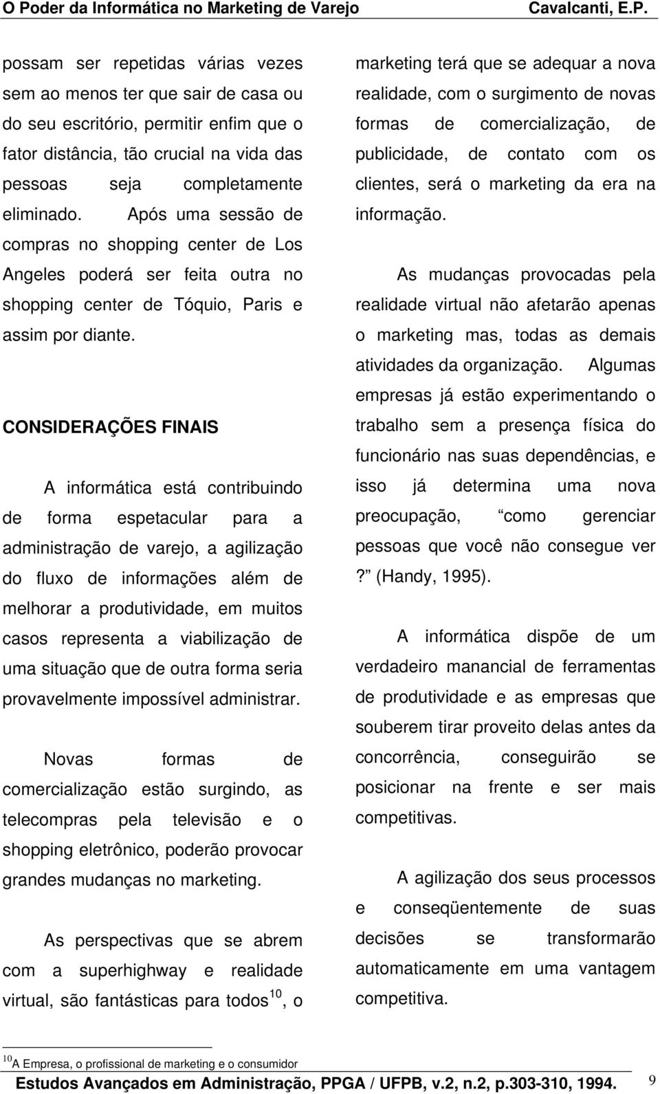 CONSIDERAÇÕES FINAIS A informática está contribuindo de forma espetacular para a administração de varejo, a agilização do fluxo de informações além de melhorar a produtividade, em muitos casos