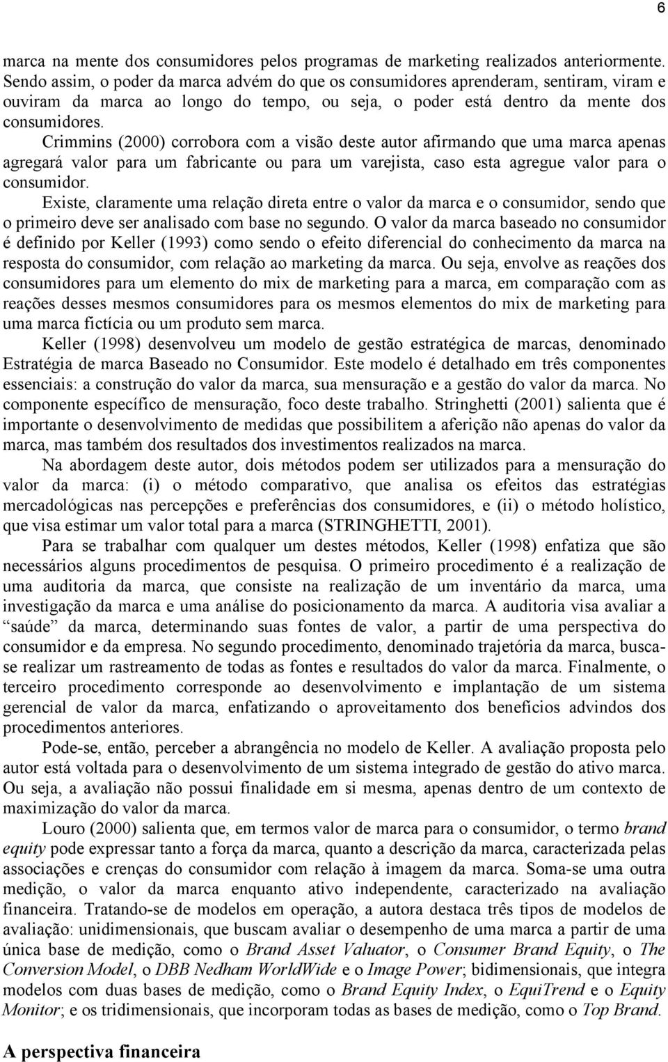 Crimmins (2000) corrobora com a visão deste autor afirmando que uma marca apenas agregará valor para um fabricante ou para um varejista, caso esta agregue valor para o consumidor.