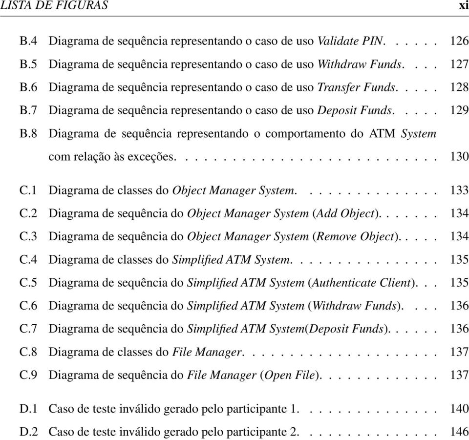 8 Diagrama de sequência representando o comportamento do ATM System com relação às exceções............................ 130 C.1 Diagrama de classes do Object Manager System............... 133 C.