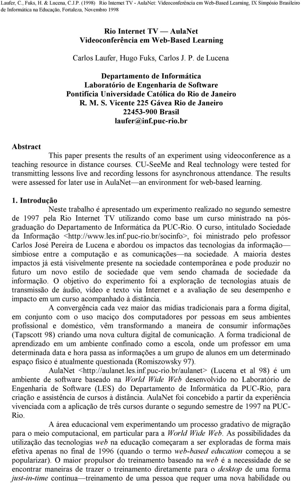 puc-rio.br Abstract This paper presents the results of an experiment using videoconference as a teaching resource in distance courses.
