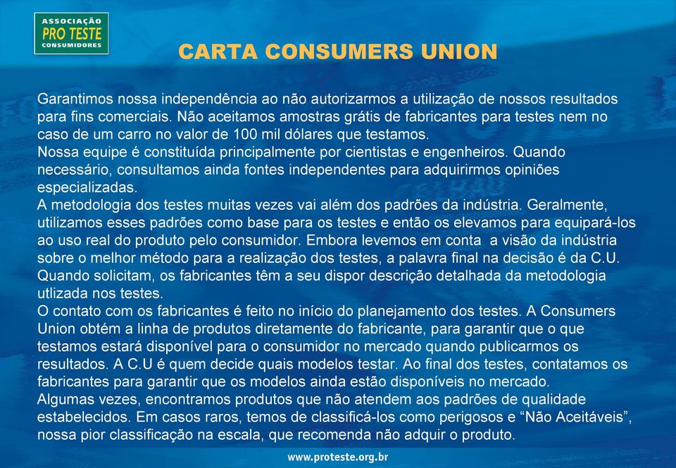 Quando necessário, consultamos ainda fontes independentes para adquirirmos opiniões especializadas. A metodologia dos testes muitas vezes vai além dos padrões da indústria.