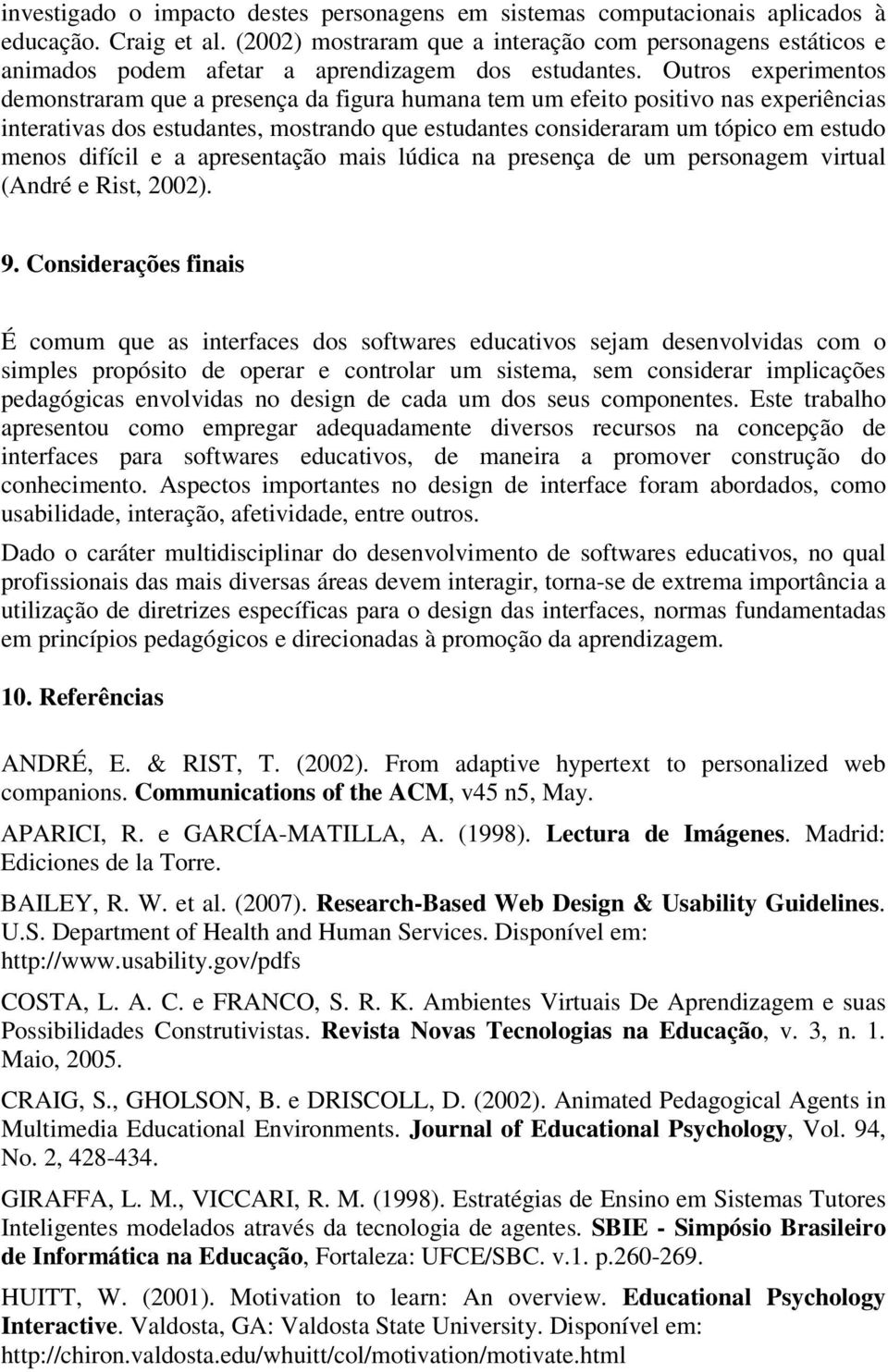 Outros experimentos demonstraram que a presença da figura humana tem um efeito positivo nas experiências interativas dos estudantes, mostrando que estudantes consideraram um tópico em estudo menos