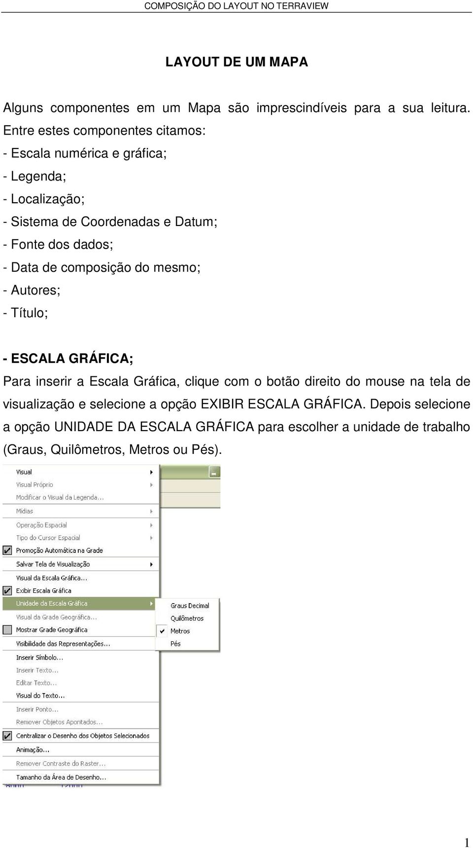 dados; - Data de composição do mesmo; - Autores; - Título; - ESCALA GRÁFICA; Para inserir a Escala Gráfica, clique com o botão direito do