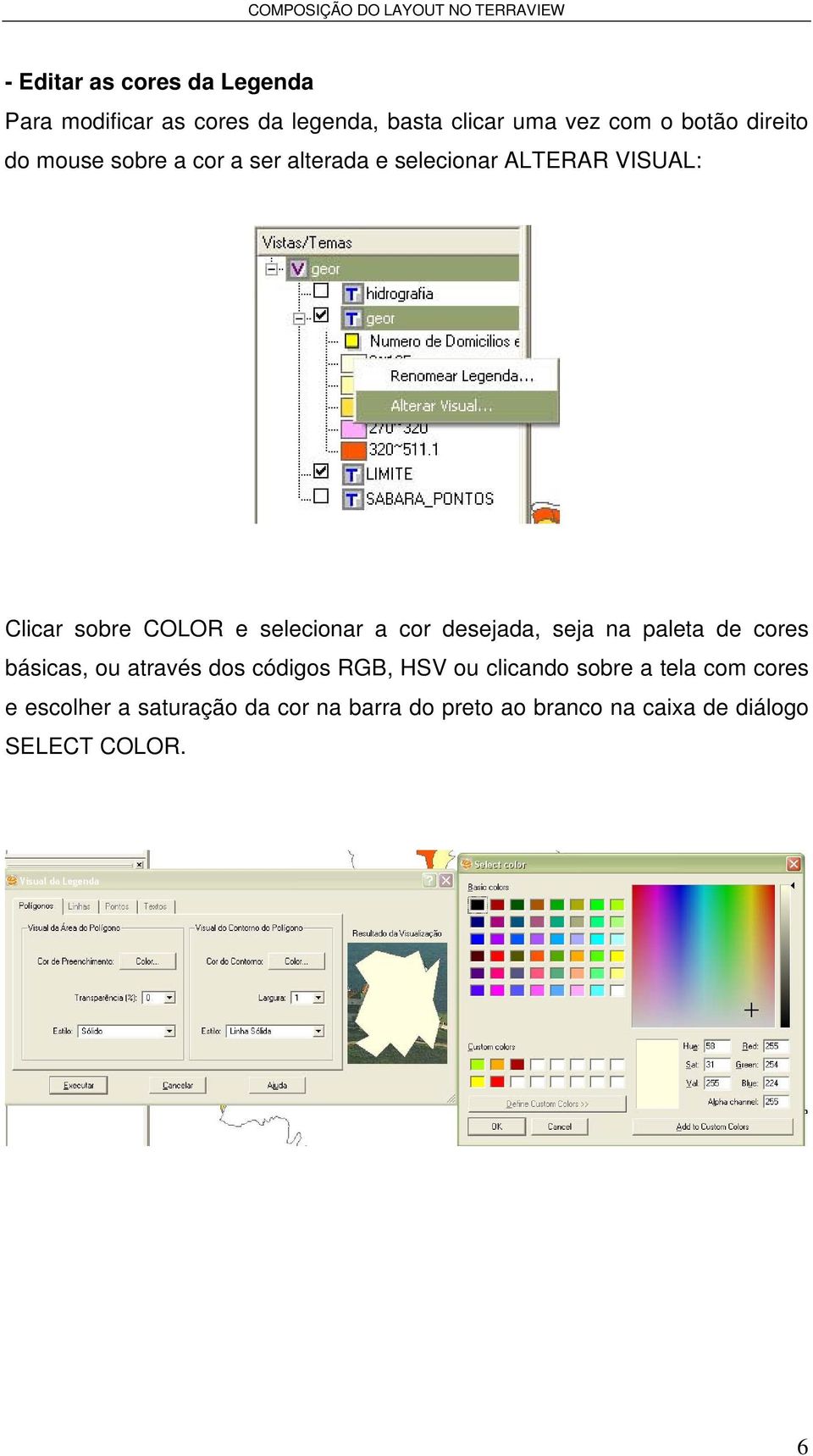 selecionar a cor desejada, seja na paleta de cores básicas, ou através dos códigos RGB, HSV ou