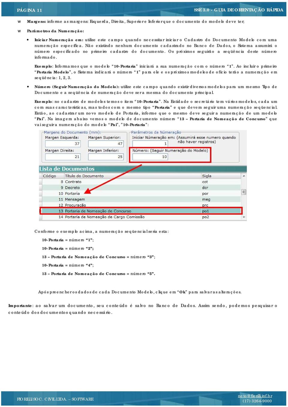 Não existindo nenhum documento cadastrado no Banco de Dados, o Sistema assumirá o número especificado no primeiro cadastro do documento. Os próximos seguirão a seqüência deste número informado.