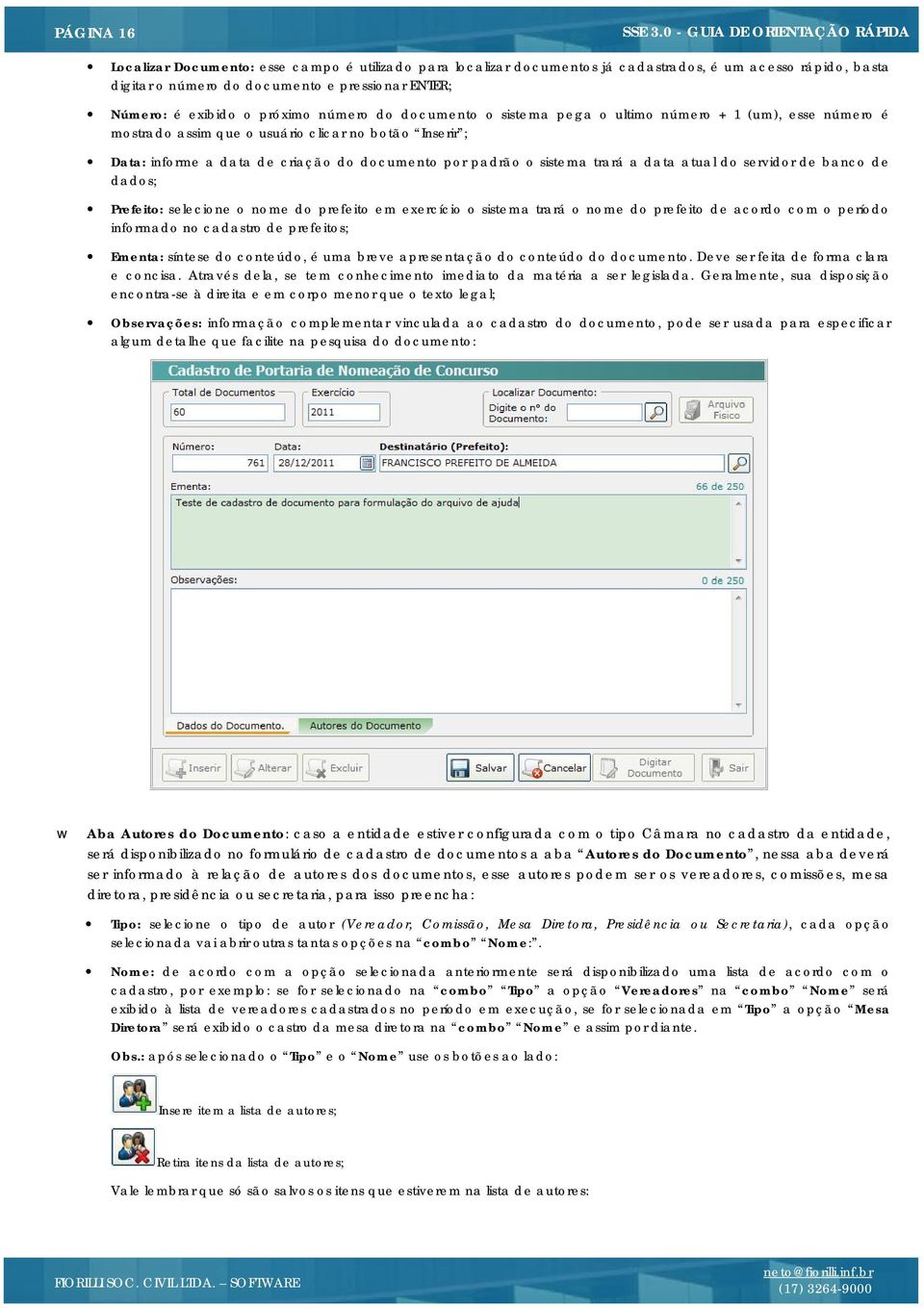 trará a data atual do servidor de banco de dados; Prefeito: selecione o nome do prefeito em exercício o sistema trará o nome do prefeito de acordo com o período informado no cadastro de prefeitos;