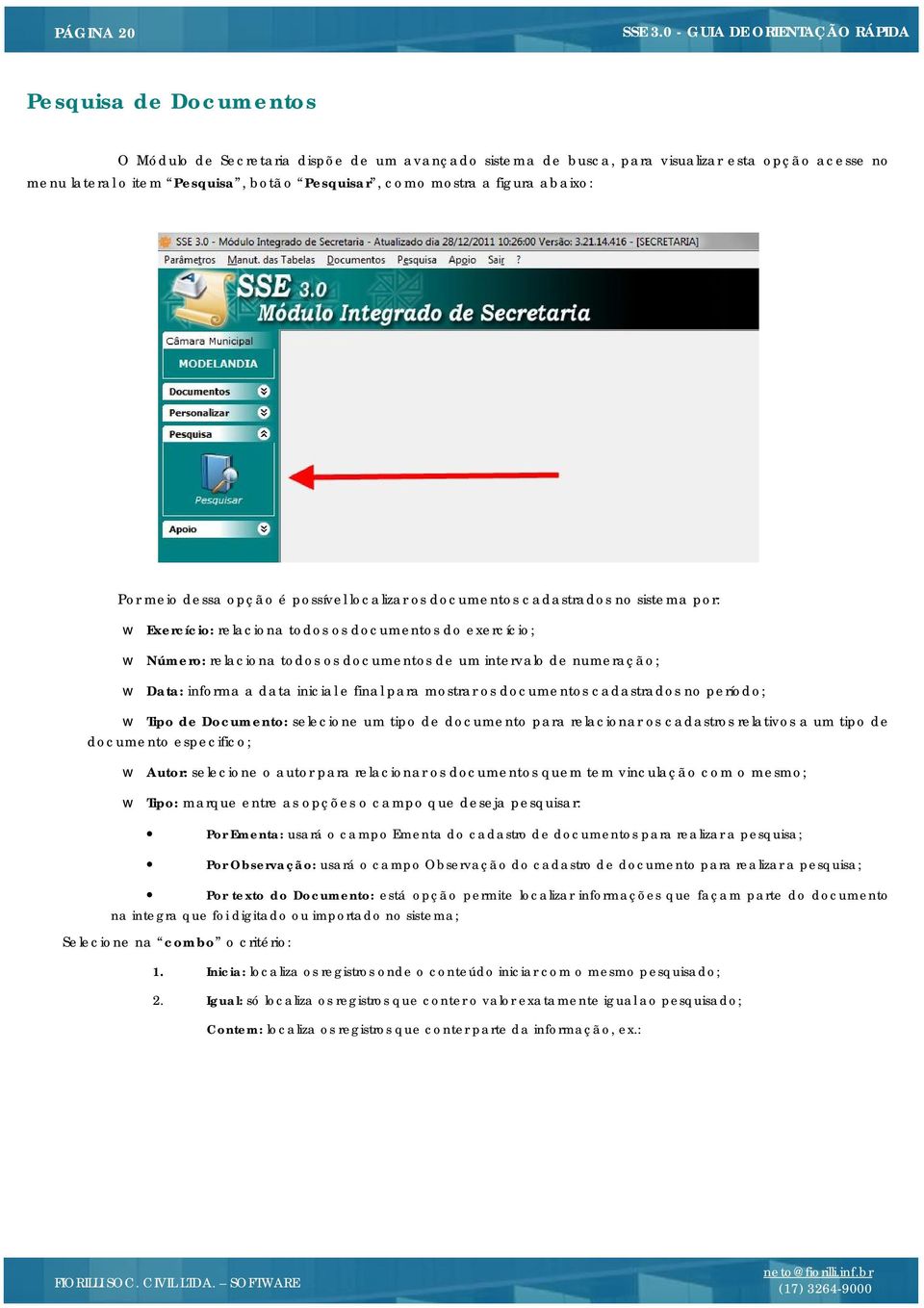 intervalo de numeração; Data: informa a data inicial e final para mostrar os documentos cadastrados no período; Tipo de Documento: selecione um tipo de documento para relacionar os cadastros