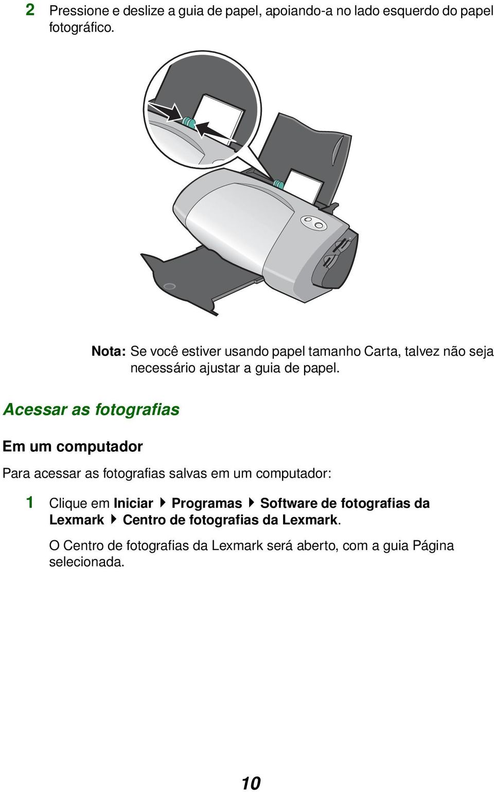 Acessar as fotografias Em um computador Para acessar as fotografias salvas em um computador: 1 Clique em Iniciar