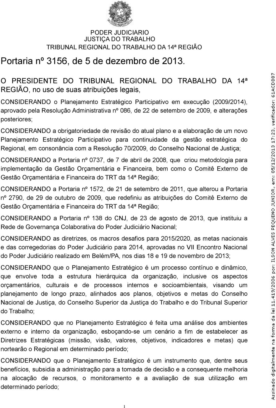 para continuidade da gestão estratégica do Regional, em consonância com a Resolução 70/2009, do Conselho Nacional de Justiça; CONSIDERANDO a Portaria nº 0737, de 7 de abril de 2008, que criou