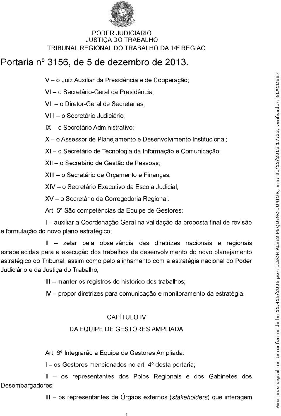 Secretário Executivo da Escola Judicial, XV o Secretário da Corregedoria Regional. Art.